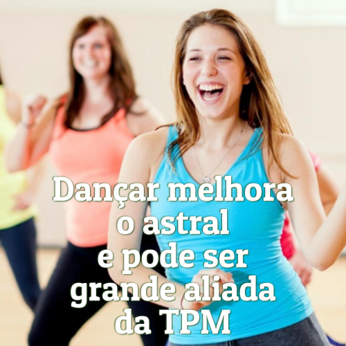 Dançar melhora o astral e pode ser grande aliada da TPM