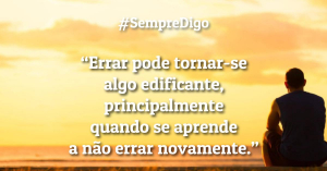 “Errar pode tornar-se algo edificante, principalmente quando se aprende a não errar novamente.”