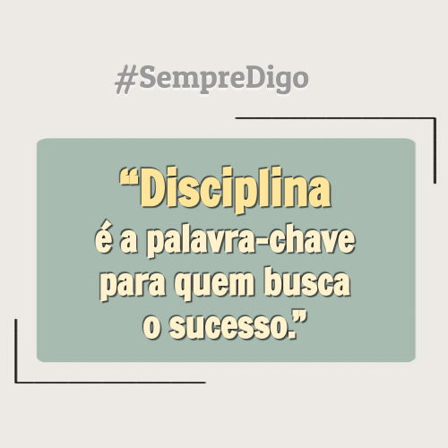 Disciplina é a palavra-chave para quem busca o sucesso.