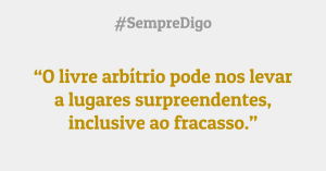 'O livre arbítrio pode nos levar a lugares surpreendentes, inclusive ao fracasso.'