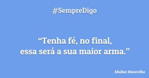 #SempreDigo - Tenha fé, no final, essa será a sua maior arma. (Mulher Maravilha)